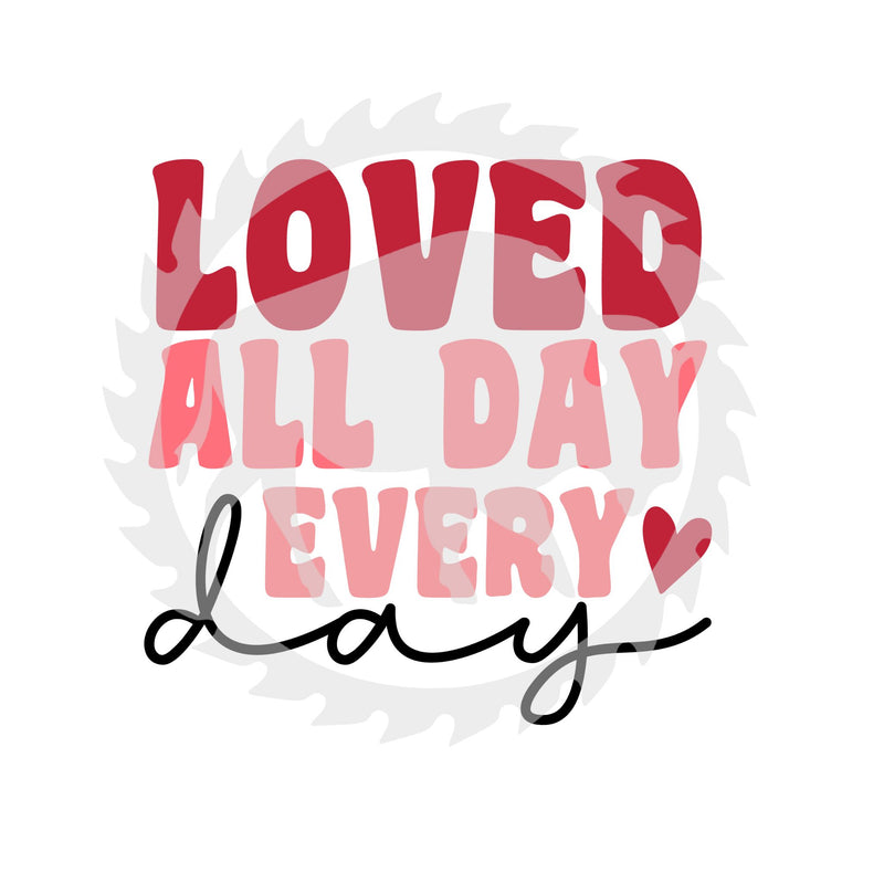 Loved All Day Everyday Valentine's Day DTF Print