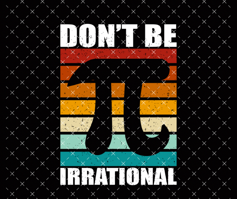 Don’t be Irrational Pi Day DTF Print
